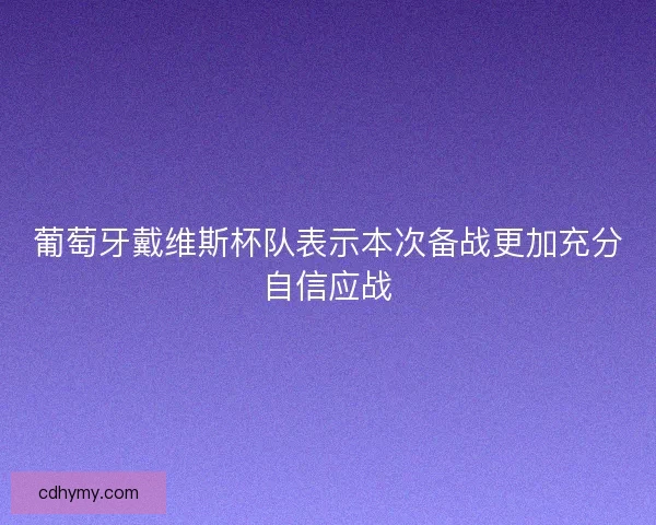 葡萄牙戴维斯杯队表示本次备战更加充分自信应战
