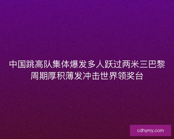 中国跳高队集体爆发多人跃过两米三巴黎周期厚积薄发冲击世界领奖台